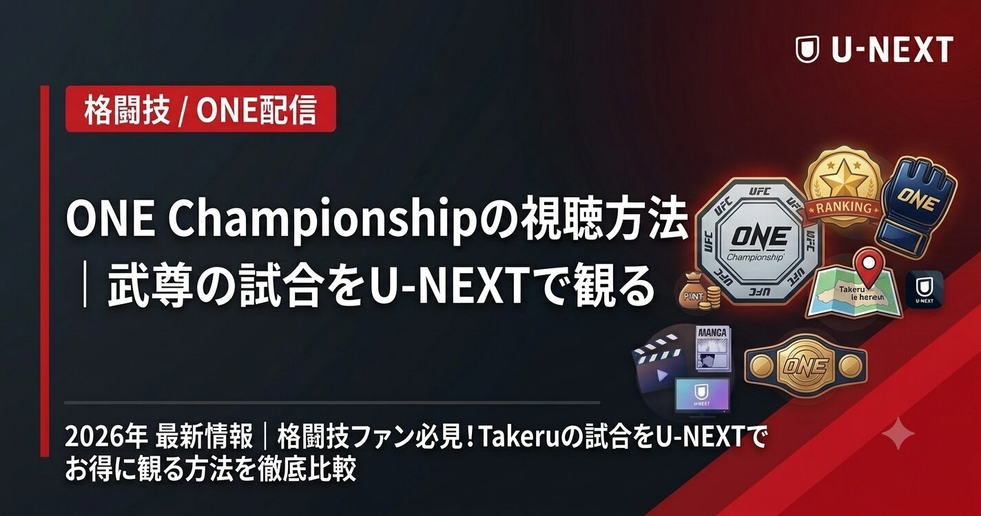 ONE Championshipの視聴方法｜武尊の試合をU-NEXTで観る【2026】