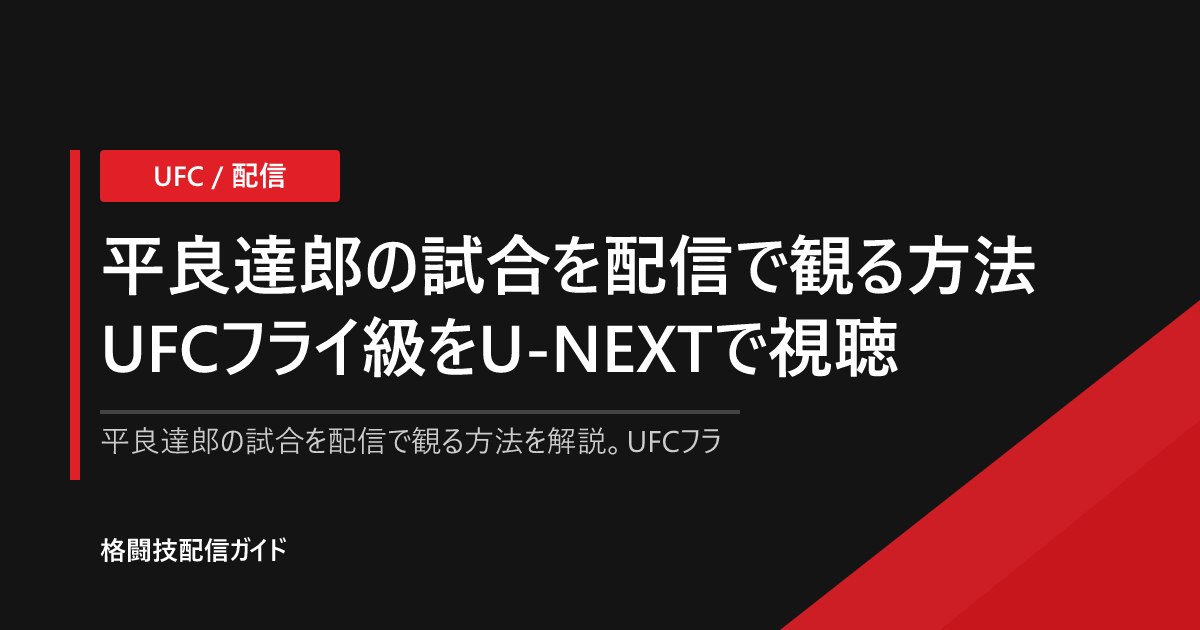 平良達郎の試合を配信で観る方法｜UFCフライ級をU-NEXTで視聴【2026】