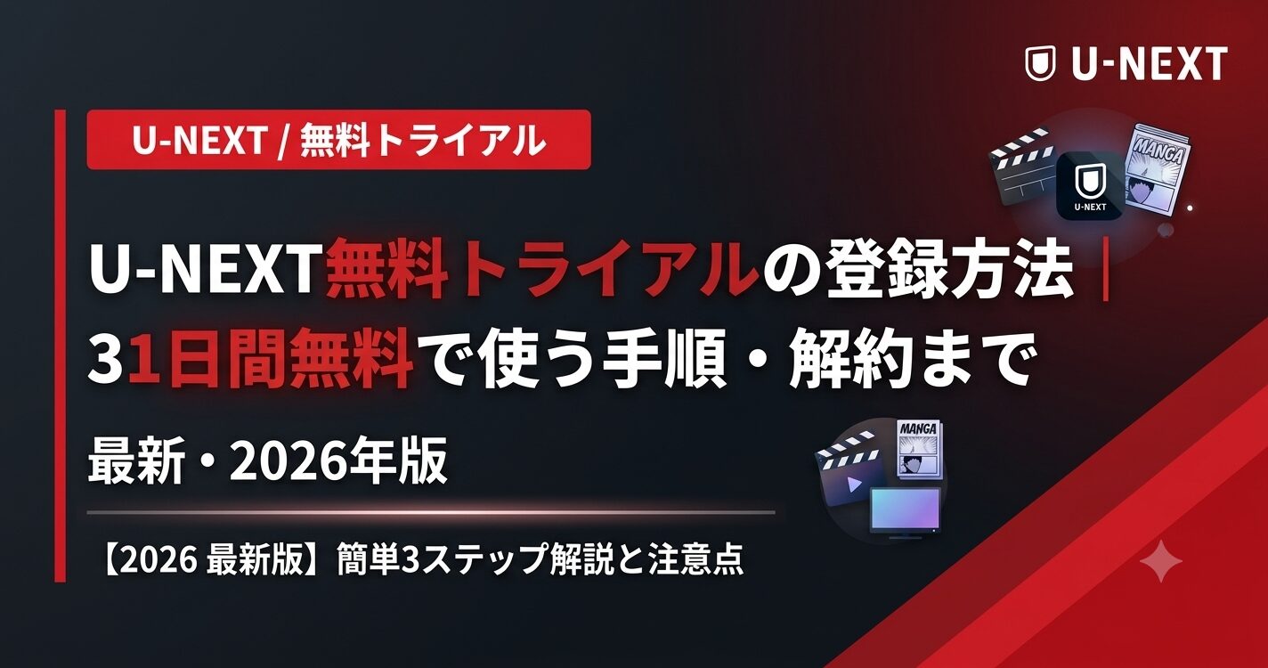 U-NEXT無料トライアルの登録方法|31日間無料で使う手順・解約まで【2026】