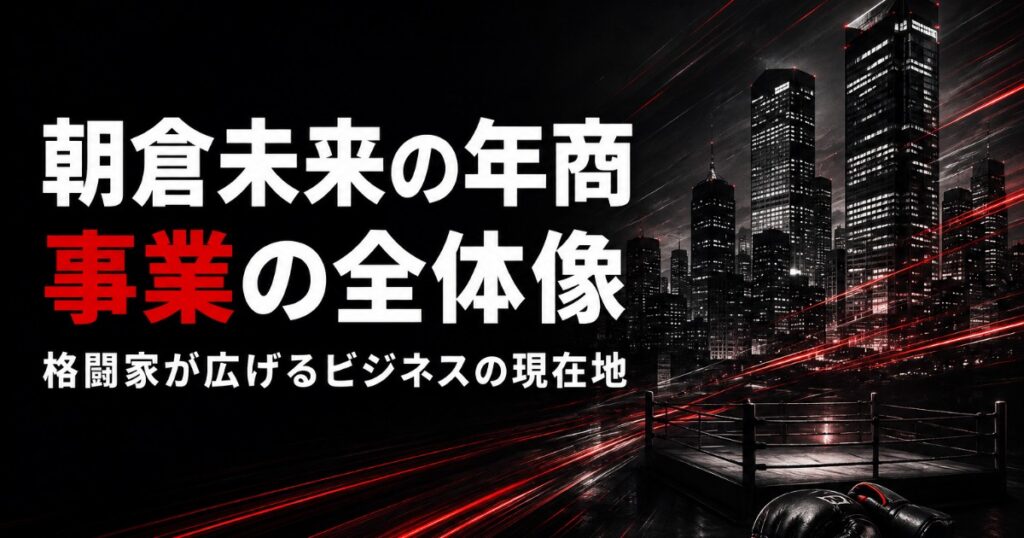 朝倉未来の年収は？年商30億の内訳は【2026】