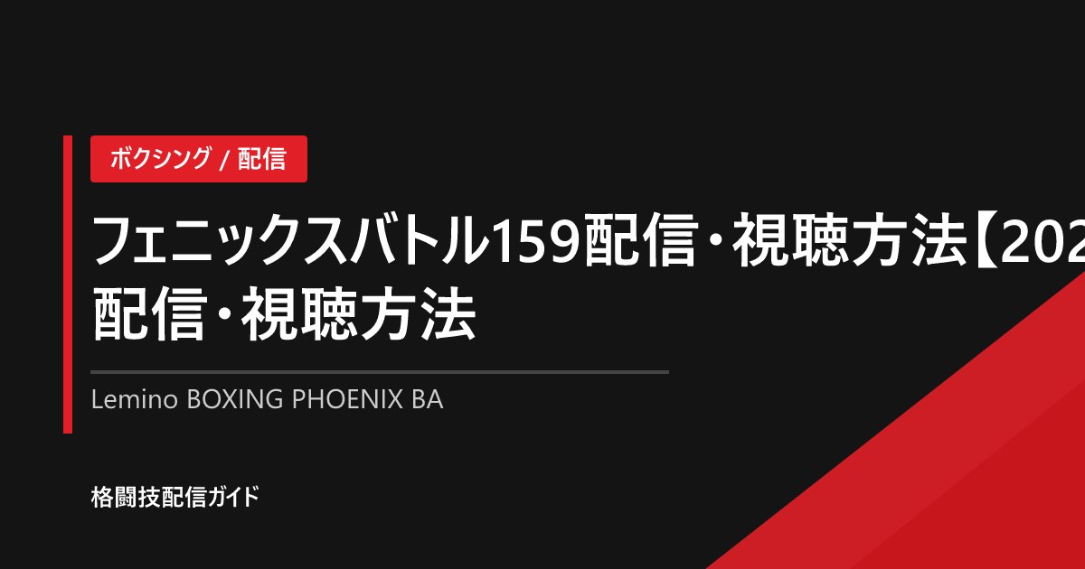 フェニックスバトル159配信・視聴方法【2026】