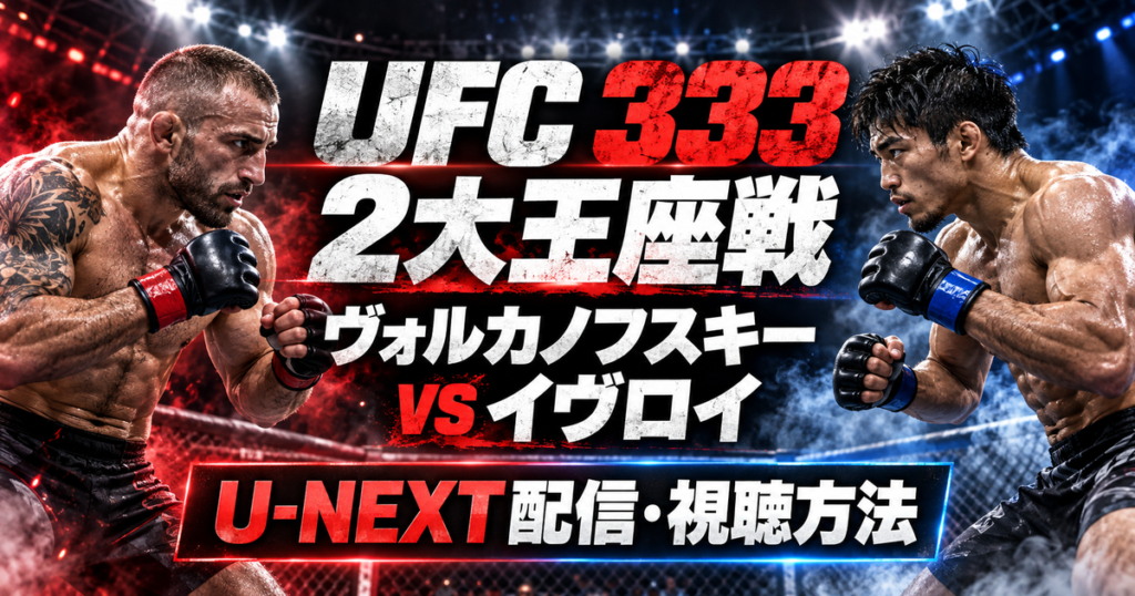 UFC 333 ヴォルカノフスキーvsイヴロイエフ 2大王座戦 U-NEXT配信